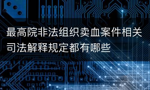 最高院非法组织卖血案件相关司法解释规定都有哪些