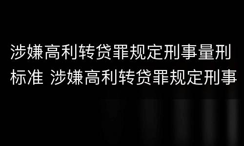 涉嫌高利转贷罪规定刑事量刑标准 涉嫌高利转贷罪规定刑事量刑标准最新