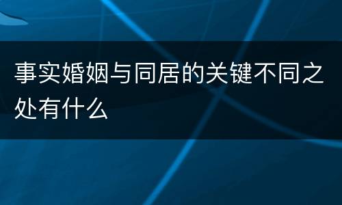事实婚姻与同居的关键不同之处有什么