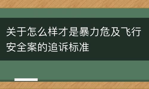 关于怎么样才是暴力危及飞行安全案的追诉标准