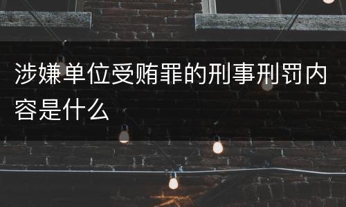 涉嫌单位受贿罪的刑事刑罚内容是什么