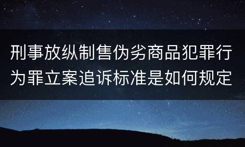 刑事放纵制售伪劣商品犯罪行为罪立案追诉标准是如何规定