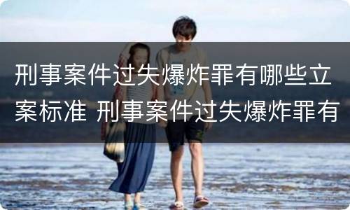 刑事案件过失爆炸罪有哪些立案标准 刑事案件过失爆炸罪有哪些立案标准呢