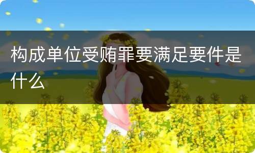 构成单位受贿罪要满足要件是什么