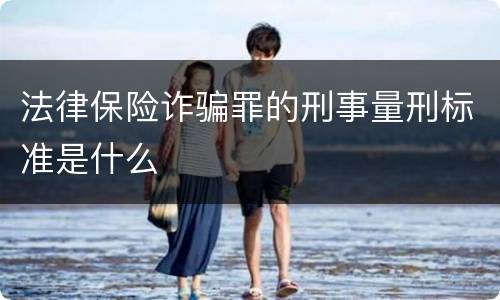 法律保险诈骗罪的刑事量刑标准是什么