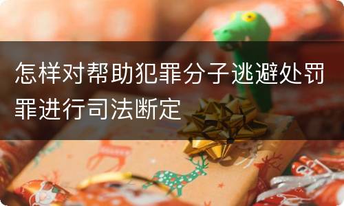 怎样对帮助犯罪分子逃避处罚罪进行司法断定