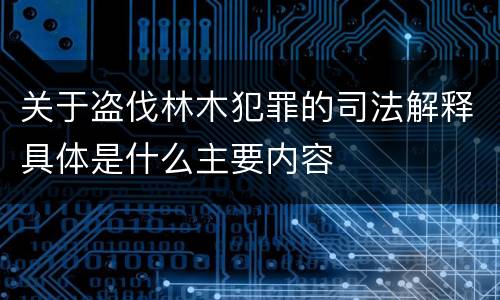 关于盗伐林木犯罪的司法解释具体是什么主要内容