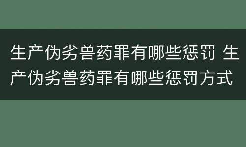 生产伪劣兽药罪有哪些惩罚 生产伪劣兽药罪有哪些惩罚方式