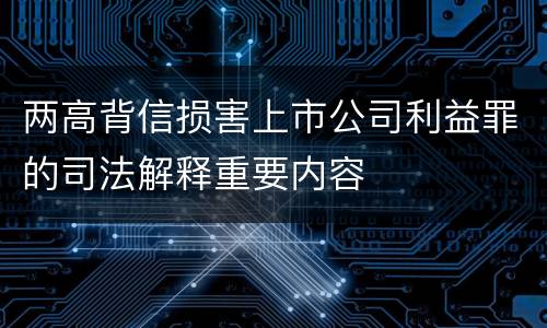 两高背信损害上市公司利益罪的司法解释重要内容