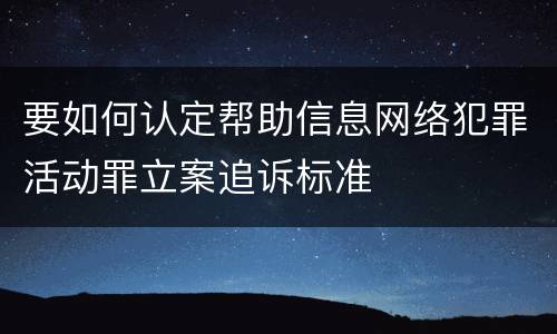 要如何认定帮助信息网络犯罪活动罪立案追诉标准