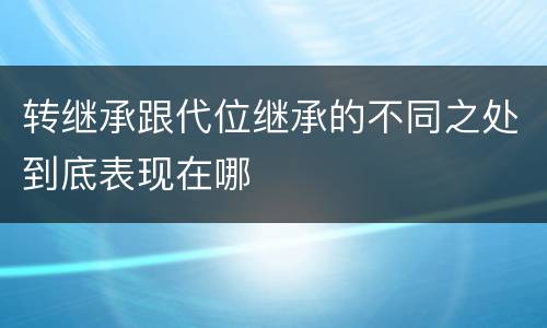 转继承跟代位继承的不同之处到底表现在哪