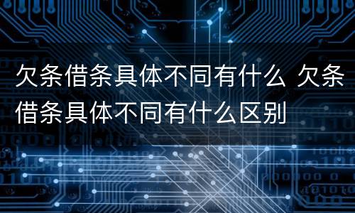 欠条借条具体不同有什么 欠条借条具体不同有什么区别