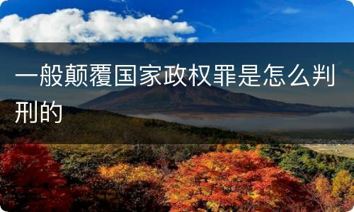 一般颠覆国家政权罪是怎么判刑的