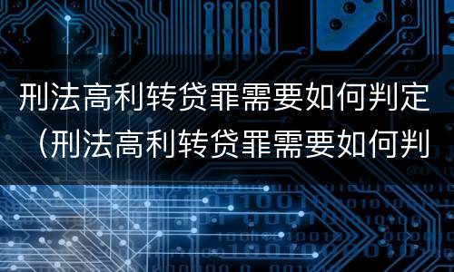 刑法高利转贷罪需要如何判定（刑法高利转贷罪需要如何判定）