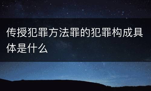 传授犯罪方法罪的犯罪构成具体是什么