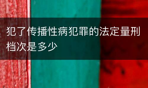 犯了传播性病犯罪的法定量刑档次是多少