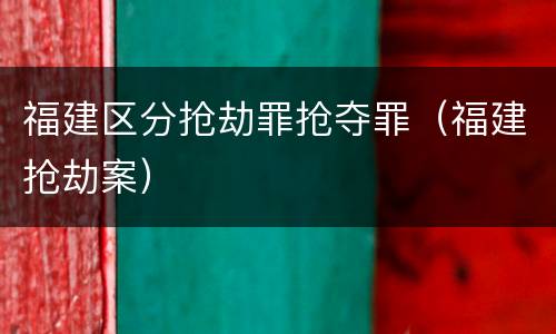 福建区分抢劫罪抢夺罪（福建抢劫案）