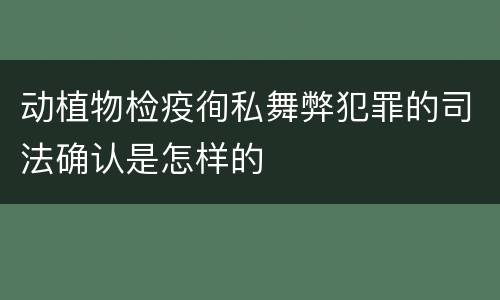 动植物检疫徇私舞弊犯罪的司法确认是怎样的