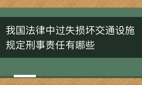 我国法律中过失损坏交通设施规定刑事责任有哪些
