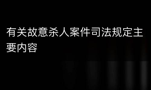 有关故意杀人案件司法规定主要内容