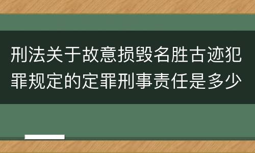 刑法关于故意损毁名胜古迹犯罪规定的定罪刑事责任是多少