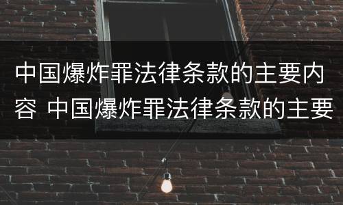 中国爆炸罪法律条款的主要内容 中国爆炸罪法律条款的主要内容是