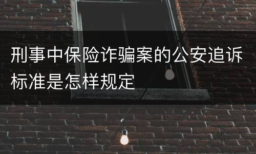 刑事中保险诈骗案的公安追诉标准是怎样规定