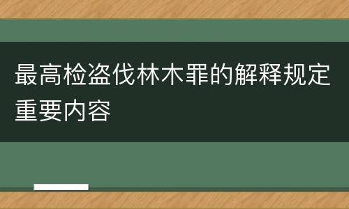 最高检盗伐林木罪的解释规定重要内容