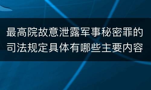 最高院故意泄露军事秘密罪的司法规定具体有哪些主要内容