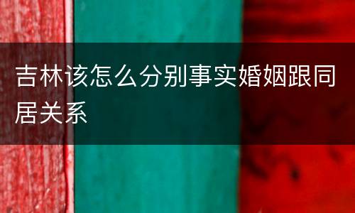 吉林该怎么分别事实婚姻跟同居关系