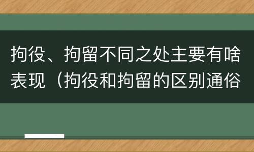 拘役、拘留不同之处主要有啥表现（拘役和拘留的区别通俗说法）