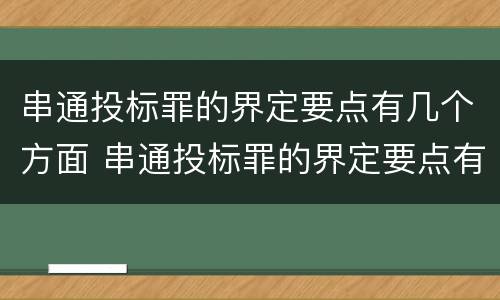 串通投标罪的界定要点有几个方面 串通投标罪的界定要点有几个方面的问题