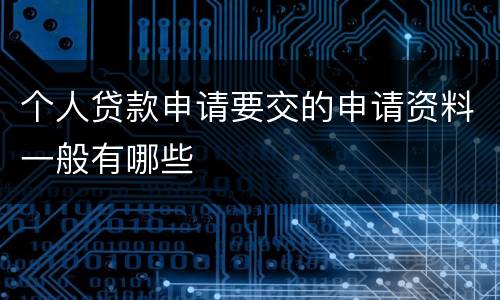个人贷款申请要交的申请资料一般有哪些