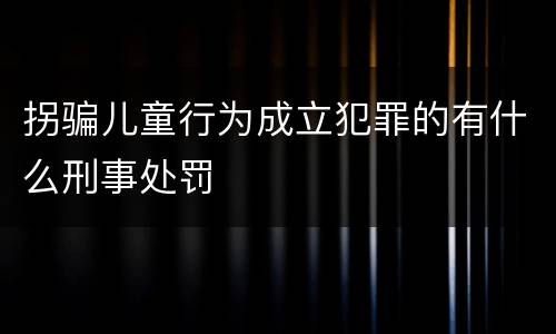 拐骗儿童行为成立犯罪的有什么刑事处罚