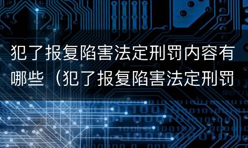 犯了报复陷害法定刑罚内容有哪些（犯了报复陷害法定刑罚内容有哪些案例）