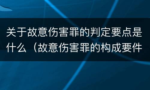 关于故意伤害罪的判定要点是什么（故意伤害罪的构成要件是什么）
