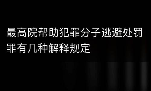 最高院帮助犯罪分子逃避处罚罪有几种解释规定