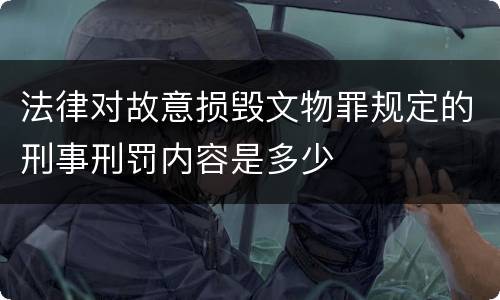 法律对故意损毁文物罪规定的刑事刑罚内容是多少