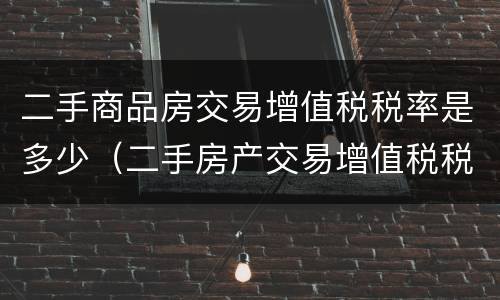 二手商品房交易增值税税率是多少（二手房产交易增值税税率）