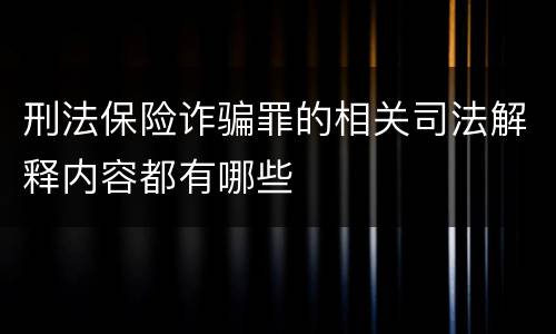 刑法保险诈骗罪的相关司法解释内容都有哪些