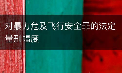 对暴力危及飞行安全罪的法定量刑幅度