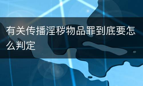 有关传播淫秽物品罪到底要怎么判定