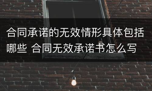 合同承诺的无效情形具体包括哪些 合同无效承诺书怎么写
