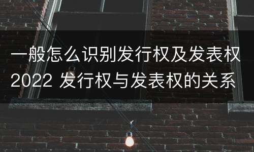 一般怎么识别发行权及发表权2022 发行权与发表权的关系