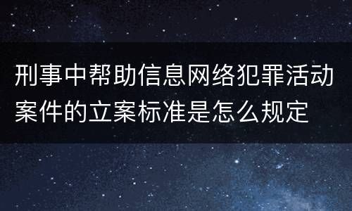 刑事中帮助信息网络犯罪活动案件的立案标准是怎么规定