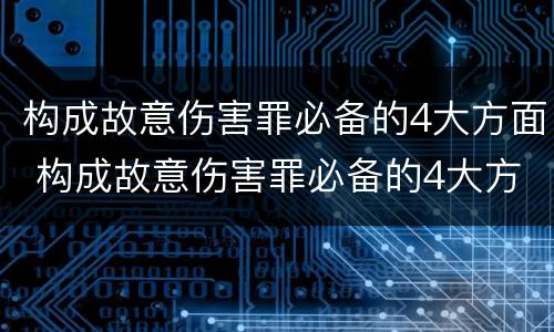 构成故意伤害罪必备的4大方面 构成故意伤害罪必备的4大方面是什么