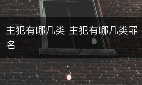 主犯有哪几类 主犯有哪几类罪名