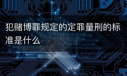 犯赌博罪规定的定罪量刑的标准是什么