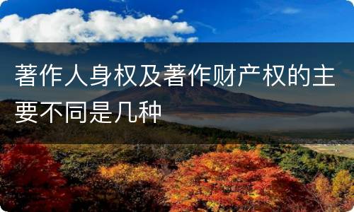 著作人身权及著作财产权的主要不同是几种