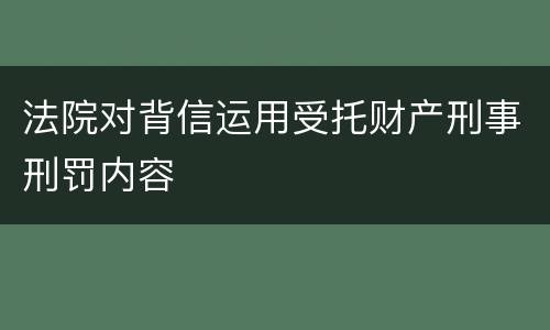 法院对背信运用受托财产刑事刑罚内容